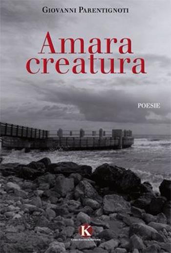 Amara creatura - Giovanni Parentignoti - Libro Kimerik 2013 | Libraccio.it