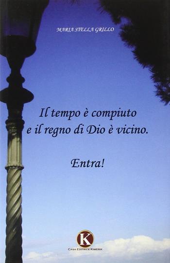 Il tempo è compiuto e il regno di Dio è vicino - Maria Stella Grillo - Libro Kimerik 2013 | Libraccio.it