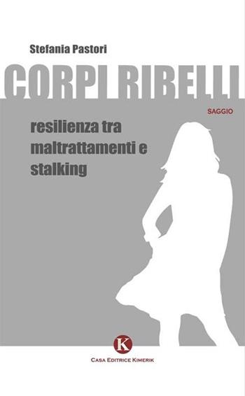 Corpi ribelli - Stefania Pastori - Libro Kimerik 2013, Officina delle idee | Libraccio.it