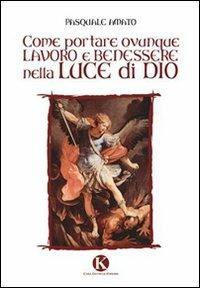 Come portare ovunque lavoro e benessere nella luce di Dio - Pasquale Amato - Libro Kimerik 2013 | Libraccio.it