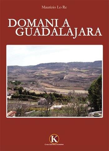 Domani a Guadalajara - Maurizio Lo Re - Libro Kimerik 2013 | Libraccio.it