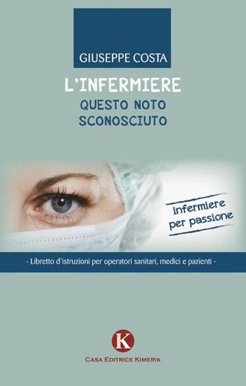 L' infermiere questo noto sconosciuto - Giuseppe Costa - Libro Kimerik 2013 | Libraccio.it