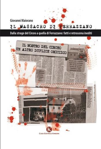 Il massacro di Ferrazzano. Dalla strage del Circeo a quella di Ferrazzano: fatti e retroscena inediti - Giovanni Maiorano - Libro Kimerik 2013 | Libraccio.it