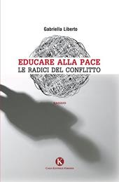 Educare alla pace. Le radici del conflitto - Gabriella Liberto - Libro Kimerik 2013, Officina delle idee | Libraccio.it