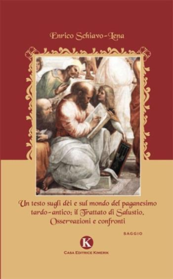 Un testo sugli dèi e sul mondo del paganesimo tardo-antico. Il trattato di Salustio. Osservazioni e confronti - Enrico Schiavo Lena - Libro Kimerik 2013, Officina delle idee | Libraccio.it