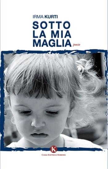Sotto la mia maglia - Irma Kurti - Libro Kimerik 2013, Karme | Libraccio.it