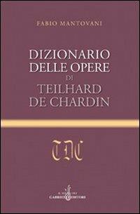 Dizionario delle opere di Teilhard de Chardin - Fabio Mantovani - Libro Gabrielli Editori 2006 | Libraccio.it