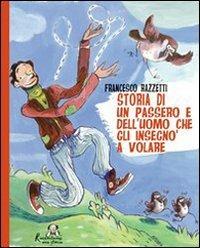 Storia di un passero e dell'uomo che gli insegnò a volare - Francesco Razzetti - Libro Gabrielli Editori 2006, Raccontami una storia | Libraccio.it