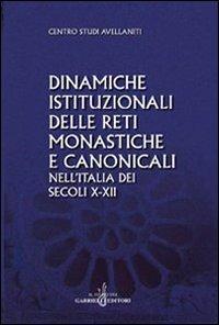 Dinamiche istituzionali delle reti monastiche e canonicali nell'Italia dei secoli X-XII  - Libro Gabrielli Editori 2007, Centro studi avellaniti | Libraccio.it