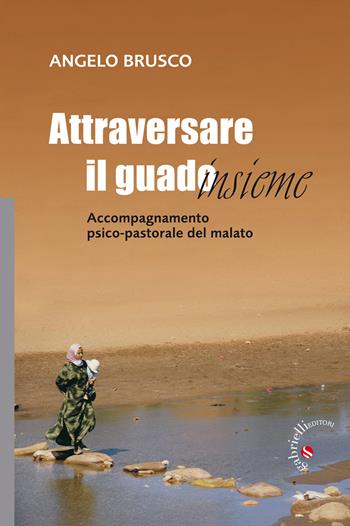 Attraversare il guado... insieme. Accompagnamento psico-pastorale del malato - Angelo Brusco - Libro Gabrielli Editori 2007 | Libraccio.it