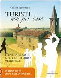 Turisti non per caso. Itinerari sacri nel territorio veronese. Vol. 1: Verona città, sud e bassa veronese. - Cecilia Tomezzoli - Libro Gabrielli Editori 2007 | Libraccio.it