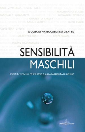 Sensibilità maschili. Punti di vista sul femminismo e sulla parzialità di genere  - Libro Gabrielli Editori 2008 | Libraccio.it