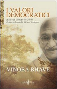 I valori democratici. La politica spirituale di Gandhi attraverso le parole del suo discepolo - Vinoba Bhave - Libro Gabrielli Editori 2008 | Libraccio.it