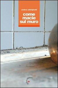 Come macie sul muro - Andrea Aldrighetti - Libro Gabrielli Editori 2008 | Libraccio.it