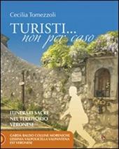 Turisti... non per caso. Itinerari sacri nel territorio veronese. Vol. 2: Garda Baldo colline Moreniche lessinia Valpolicella Valpantena est veronese.