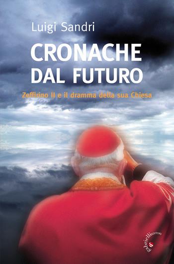 Cronache dal futuro. Zeffirino II e il dramma della sua chiesa - Luigi Sandri - Libro Gabrielli Editori 2008 | Libraccio.it