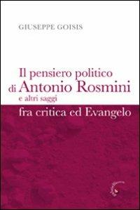 Il pensiero politico di Antonio Rosmini e altri saggi fra critica ed Evangelo - Giuseppe Goisis - Libro Gabrielli Editori 2009 | Libraccio.it