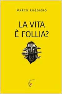 La Vita è follia? - Marco Ruggiero - Libro Gabrielli Editori 2009 | Libraccio.it