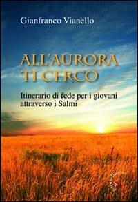 All'aurora ti cerco. Itinerario di fede attraverso i salmi - Gianfranco Vianello - Libro Gabrielli Editori 2009 | Libraccio.it