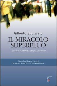 Il miracolo superfluo. Perché possiamo essere cristiani - Gilberto Squizzato - Libro Gabrielli Editori 2010 | Libraccio.it