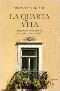 La quarta vita. Importante non è la meta ma mettersi in cammino - Simonetta Guano - Libro Gabrielli Editori 2010 | Libraccio.it