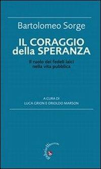 Il coraggio della speranza. Il ruolo dei fedeli laici nella vita pubblica - Bartolomeo Sorge - Libro Gabrielli Editori 2010 | Libraccio.it
