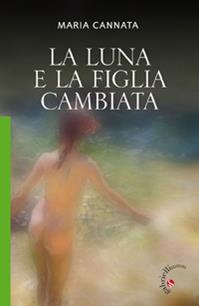 La Luna e la figlia cambiata - Maria Cannata - Libro Gabrielli Editori 2011 | Libraccio.it