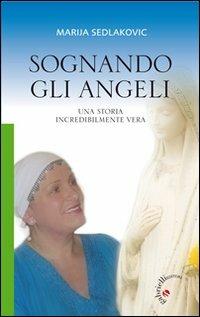 Sognando gli angeli. Una storia incredibilmente vera - Marija Sedlakovic - Libro Gabrielli Editori 2011 | Libraccio.it