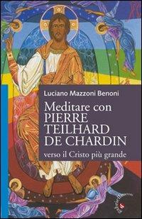 Meditare con Pierre Teilhard de Chardin. Verso il Cristo più grande - Luciano Mazzoni Benoni - Libro Gabrielli Editori 2011, Un futuro per l'uomo. Sussidi | Libraccio.it