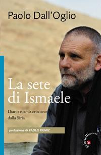 La sete di Ismaele. Siria, diario monastico islamo-cristiano - Paolo Dall'Oglio - Libro Gabrielli Editori 2011, Comunità monastiche in dialogo | Libraccio.it