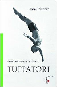 Tuffatori. Storie, vita, occhi di uomini - Anna Capozzo - Libro Gabrielli Editori 2011 | Libraccio.it