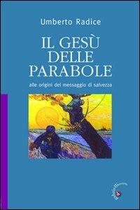 Il Gesù delle parabole. Alle origini del messaggio di salvezza - Umberto Radice - Libro Gabrielli Editori 2011 | Libraccio.it