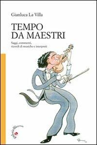 Tempo da maestri. Saggi, commenti, ricordi di musiche e interpreti - Gianluca La Villa - Libro Gabrielli Editori 2012 | Libraccio.it