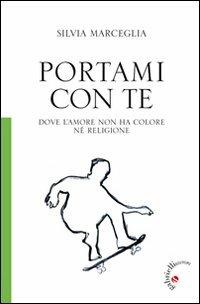 Portami con te. Dove l'amore non ha colore né religione - Silvia Marceglia - Libro Gabrielli Editori 2012 | Libraccio.it