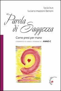 Parola di saggezza. Come presi per mano. Commento ai Vangeli domenicali anno C - Luciano Mazzoni Benoni, Lucia Bux - Libro Gabrielli Editori 2012, La vite e i tralci | Libraccio.it