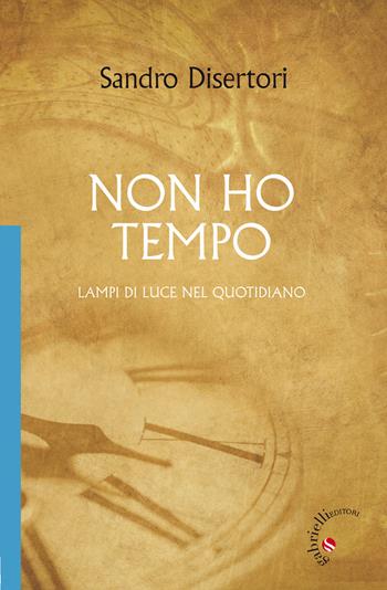 Non ho tempo. Lampi di luce nel quotidiano - Sandro Disertori - Libro Gabrielli Editori 2013 | Libraccio.it