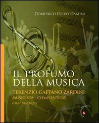 Il profumo della musica. Terenzio Gaetano Zardini musicista-compositore - Domenico O. Damini - Libro Gabrielli Editori 2013 | Libraccio.it
