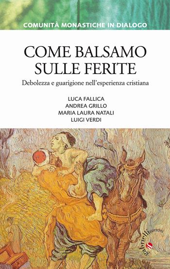 Come balsamo sulle ferite. Debolezza e guarigione nell'esperienza cristiana - Luigi Verdi, Luca Fallica, Andrea Grillo - Libro Gabrielli Editori 2013, Comunità monastiche in dialogo | Libraccio.it