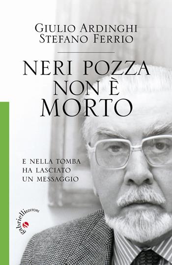Neri Pozza non è morto. E nella tomba ha lasciato un messaggio - Giulio Ardinghi, Stefano Ferrio - Libro Gabrielli Editori 2014 | Libraccio.it