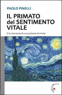Il primato del sentimento vitale. E la mancanza di una pulsione di morte - Paolo Pinelli - Libro Gabrielli Editori 2013 | Libraccio.it