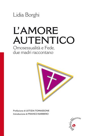 L' amore autentico. Omosessualità e fede, due madri raccontano - Lidia Borghi - Libro Gabrielli Editori 2014 | Libraccio.it