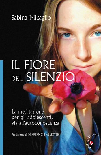 Il Fiore del silenzio. La meditazione per gli adolescenti, via all'autoconoscenza - Sabina Micaglio - Libro Gabrielli Editori 2014 | Libraccio.it