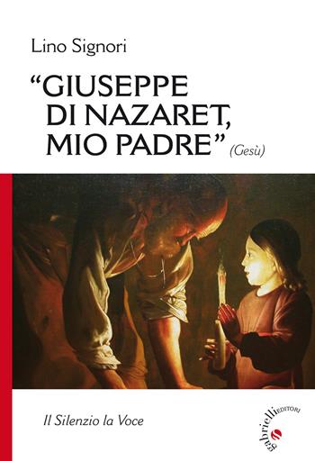Giuseppe di Nazaret, mio padre (Gesù). Il silenzio la voce - Lino Signori - Libro Gabrielli Editori 2014 | Libraccio.it