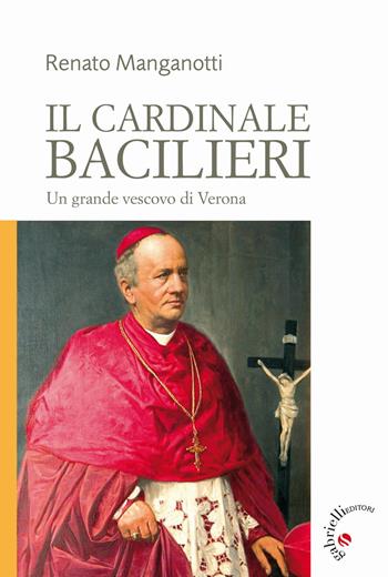 Il cardinale Bacilieri. Un grande vescovo di Verona - Renato Manganotti - Libro Gabrielli Editori 2014, Storia/Memoria | Libraccio.it