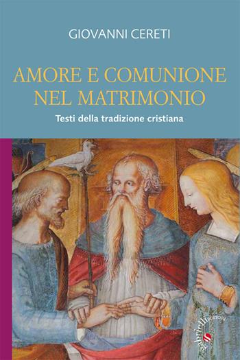 Amore e comunione nel matrimonio. Testi della tradizione cristiana - Giovanni Cereti - Libro Gabrielli Editori 2014 | Libraccio.it