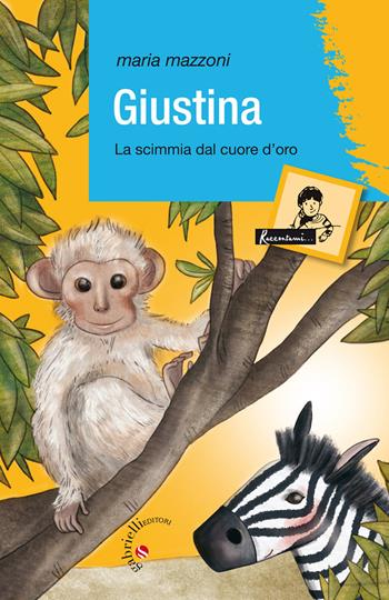 Giustina. La scimmia dal cuore d'oro - Maria Mazzoni - Libro Gabrielli Editori 2014, Raccontami una storia | Libraccio.it