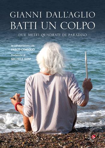 Batti un colpo. Due metri quadrati di paradiso - Gianni Dall'Aglio - Libro Gabrielli Editori 2014 | Libraccio.it