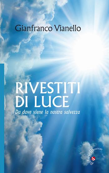 Rivestiti di luce. Da dove viene la nostra salvezza - Gianfranco Vianello - Libro Gabrielli Editori 2015 | Libraccio.it