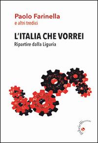 L' Italia che vorrei. Ripartire dalla Liguria - Paolo Farinella - Libro Gabrielli Editori 2015 | Libraccio.it