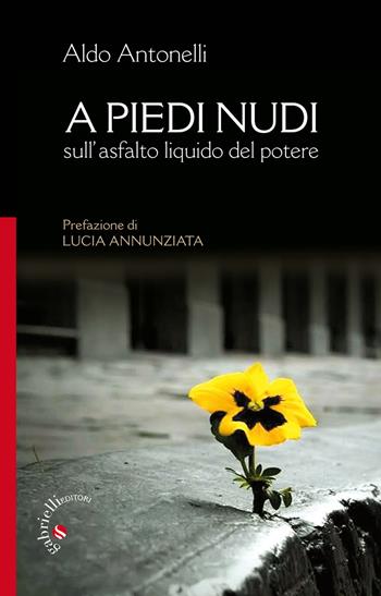 A piedi nudi. Sull'asfalto liquido del potere - Aldo Antonelli - Libro Gabrielli Editori 2015 | Libraccio.it